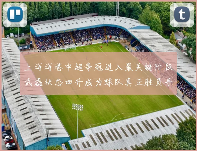 上海海港中超争冠进入最关键阶段武磊状态回升成为球队真正胜负手